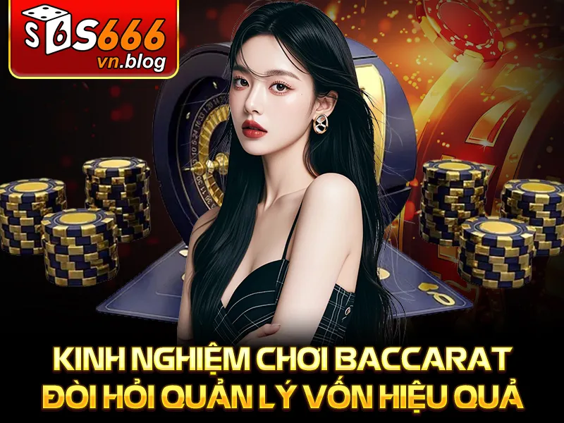 Kinh Nghiệm Chơi Baccarat Chuẩn Xác Để Chiến Thắng - S666 2 Kinh Nghiệm Chơi Baccarat - Kinh nghiệm chơi baccarat đòi hỏi quản lý vốn hiệu quả