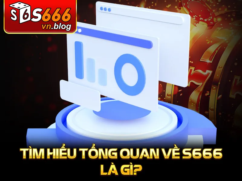 S666 9 Tìm hiểu tổng quan về S666 là gì?