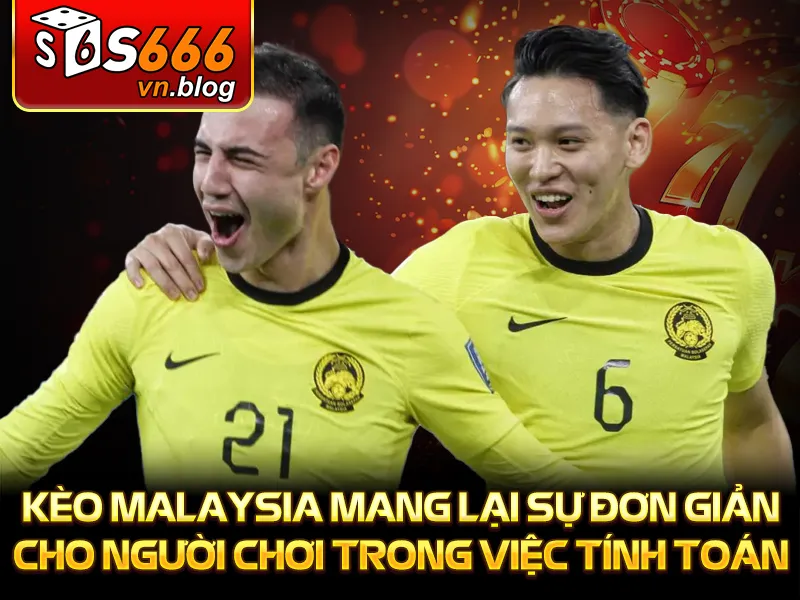 Tỷ Lệ Kèo Malaysia Chi Tiết - Hiểu Kèo Dễ Dàng - S666 3 Kèo Malaysia mang lại sự đơn giản cho người chơi trong việc tính toán
