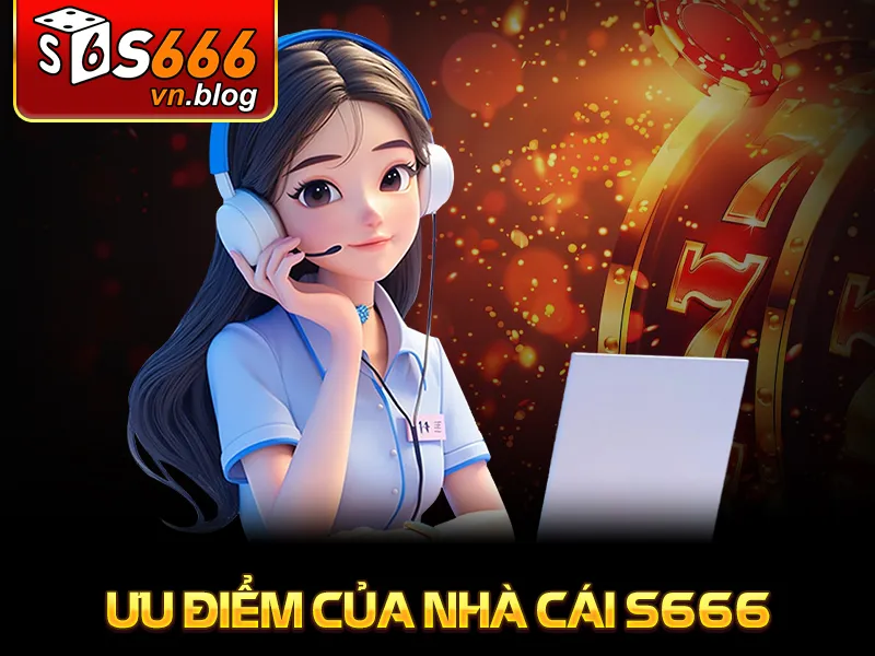 S666 10 Ưu điểm của nhà cái S666