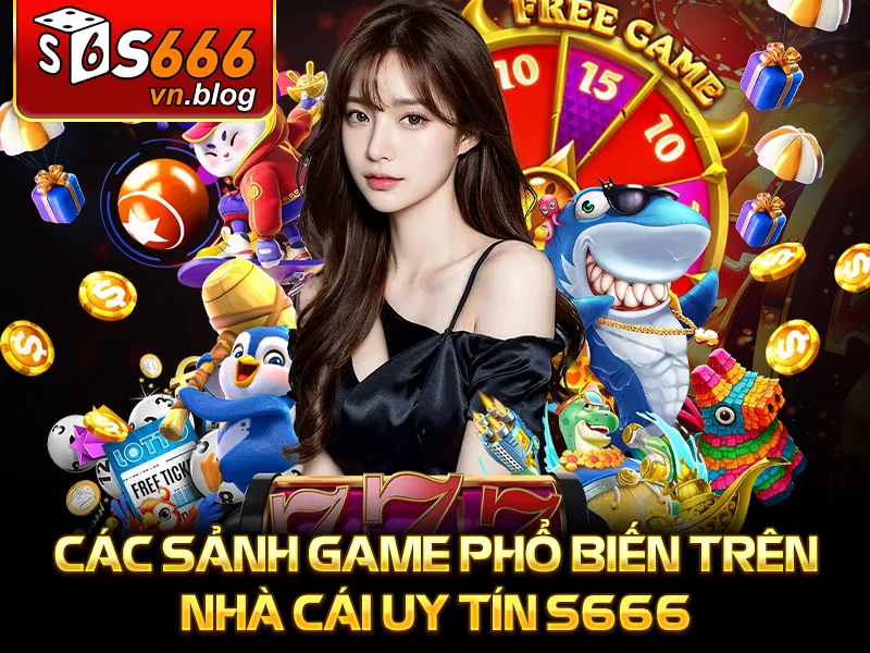S666 11 Các sảnh game phổ biến trên nhà cái uy tín S666