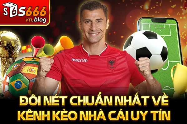 Kênh Kèo Nhà Cái Uy Tín Cập Nhật Kèo Chuẩn Mỗi Ngày 2 Đôi nét chuẩn nhất về kênh kèo nhà cái uy tín