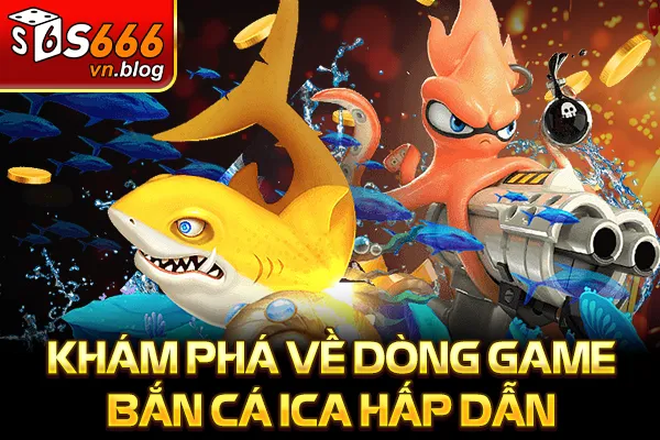 Bắn Cá Ica Phiên Bản Mới Nhất 2025 – Đổi Thưởng Nhanh 2 Khám phá về dòng game bắn cá Ica hấp dẫn
