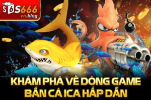 Bắn Cá Ica Phiên Bản Mới Nhất 2025 – Đổi Thưởng Nhanh